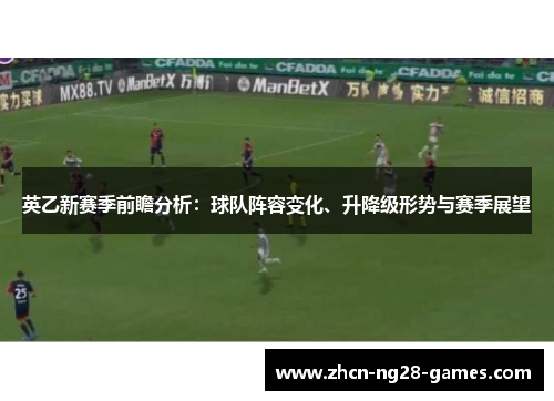 英乙新赛季前瞻分析:球队阵容变化、升降级形势与赛季展望 英乙新赛季前瞻分析:球队阵容变化、升降级形势与赛季展望