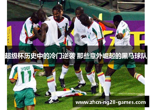 超级杯历史中的冷门逆袭 那些意外崛起的黑马球队