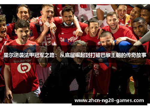 里尔逆袭法甲冠军之路：从底层崛起到打破巴黎王朝的传奇故事