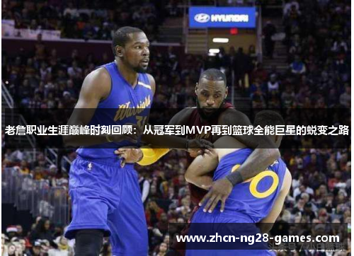老詹职业生涯巅峰时刻回顾:从冠军到MVP再到篮球全能巨星的蜕变之路 老詹职业生涯巅峰时刻回顾:从冠军到MVP再到篮球全能巨星的蜕变之路