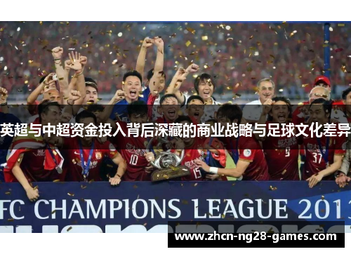 英超与中超资金投入背后深藏的商业战略与足球文化差异