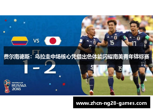 费尔南德斯:乌拉圭中场核心凭借出色体能闪耀南美青年锦标赛 费尔南德斯:乌拉圭中场核心凭借出色体能闪耀南美青年锦标赛